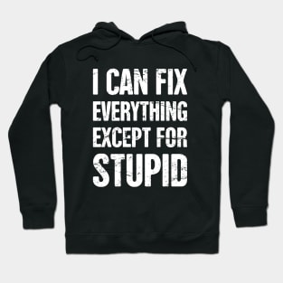 I Can Fix Everything Except For Stupid Hoodie